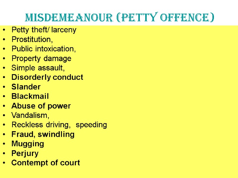 Misdemeanour (petty offence) Petty theft/ larceny  Prostitution,  Public intoxication, Property damage Simple